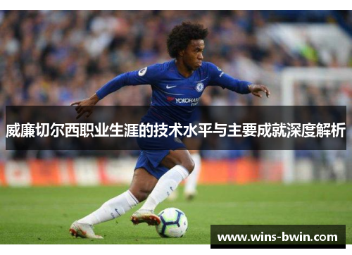 威廉切尔西职业生涯的技术水平与主要成就深度解析