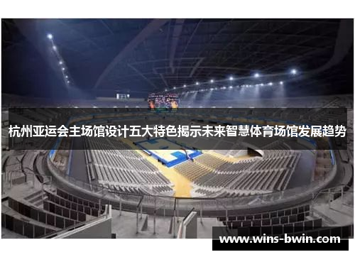 杭州亚运会主场馆设计五大特色揭示未来智慧体育场馆发展趋势