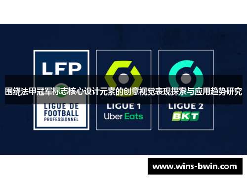 围绕法甲冠军标志核心设计元素的创意视觉表现探索与应用趋势研究